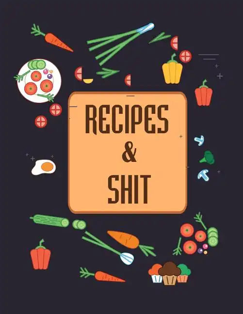 Recipes & Shit: Do It Yourself Cookbook to Note Down Your Favorite Recipes - Paperback
