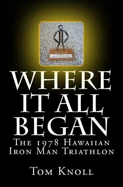 Where It All Began: The 1978 Hawaiian Iron Man Triathlon - Paperback