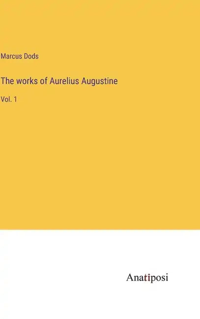 The works of Aurelius Augustine: Vol. 1 - Hardcover