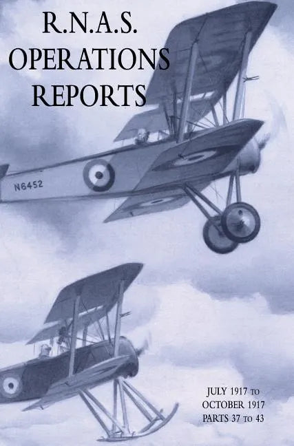R.N.A.S. Operations Reports: November 1915 To March 1918 Parts 37 to 43 - Hardcover