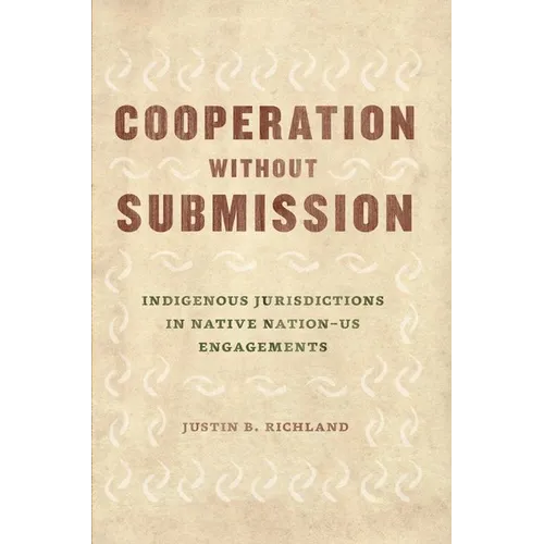 Cooperation Without Submission: Indigenous Jurisdictions in Native Nation-Us Engagements - Hardcover