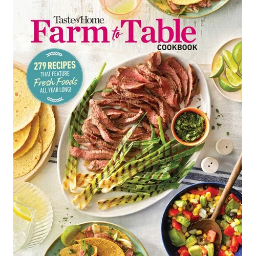 Taste of Home Farm to Table Cookbook: 279 Recipes That Make the Most of the Season's Freshest Foods - All Year Long! - Paperback
