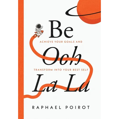 Be Ooh La La: Achieve Your Goals and Transform Into Your Best Self - Hardcover