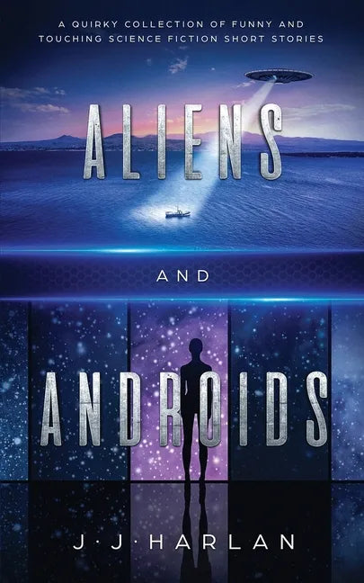 Aliens and Androids: A Quirky Collection of Funny and Touching Science Fiction Short Stories - Paperback