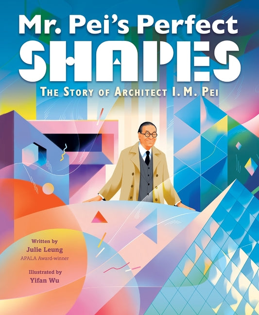 Mr. Pei's Perfect Shapes: The Story of Architect I. M. Pei - Hardcover