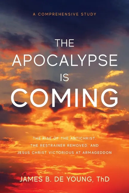 The Apocalypse Is Coming: The Rise of the Antichrist, the Restrainer Removed, and Jesus Christ Victorious at Armageddon - Paperback