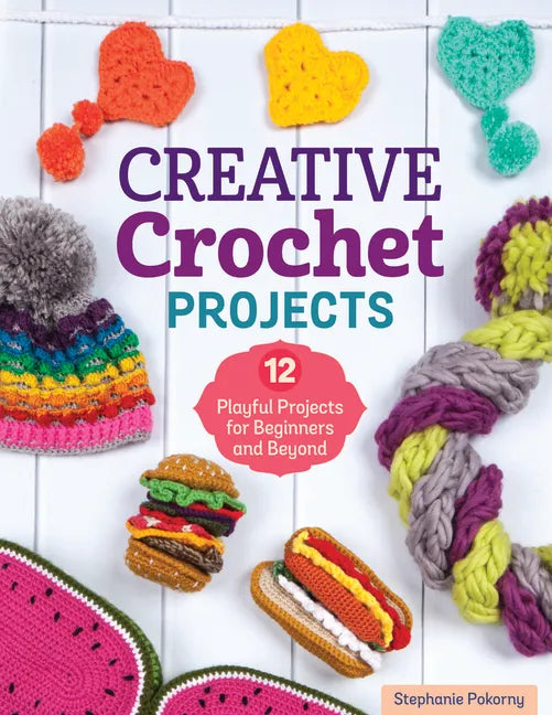 Creative Crochet Projects: 12 Playful Projects for Beginners and Beyond - Paperback