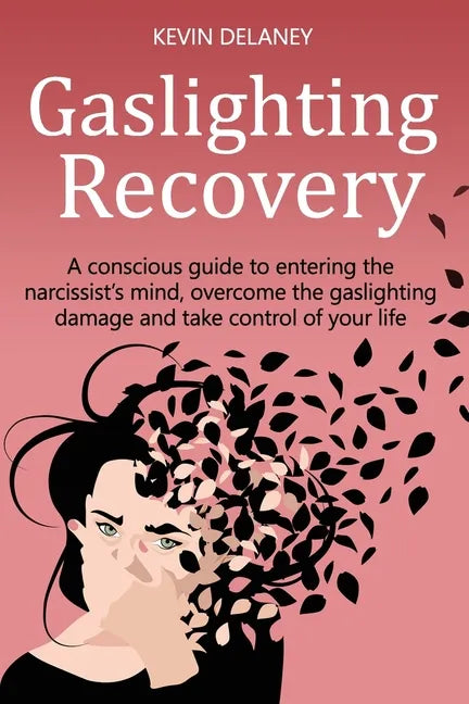 Gaslighting Recovery: A Conscious Guide to Entering the Narcissist's Mind, Overcome the Damage from Gaslighting, Take Control of Your Life - Paperback
