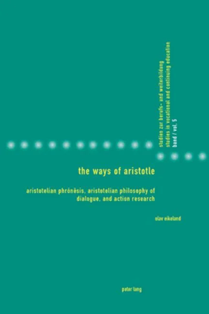 The Ways of Aristotle: Aristotelian Phrónêsis, Aristotelian Philosophy of Dialogue, and Action Research - Paperback