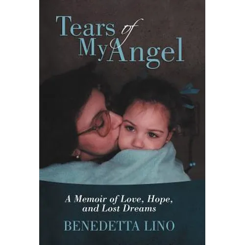 Tears of My Angel: A Memoir of Love, Hope, and Lost Dreams - Hardcover