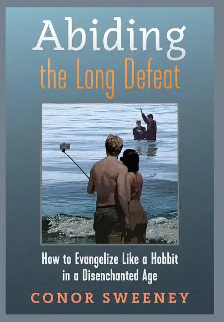 Abiding the Long Defeat: How to Evangelize Like a Hobbit in a Disenchanted Age - Hardcover