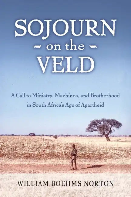 Sojourn on the Veld: A Call to Mission, Machines, and Brotherhood in South Africa's Age of Apartheid - Paperback