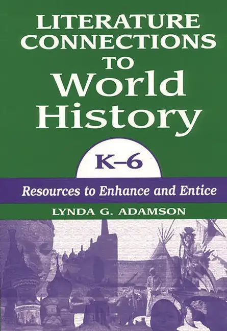 Literature Connections to World History K6: Resources to Enhance and Entice - Paperback