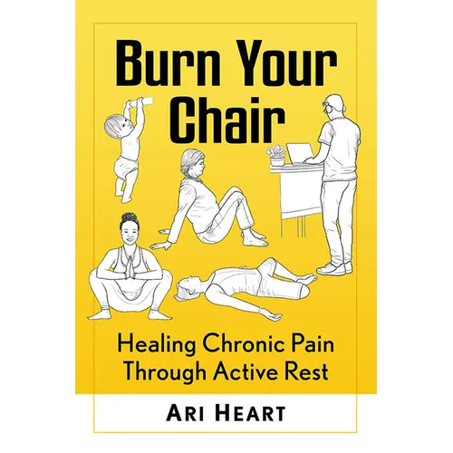 Burn Your Chair: Healing Chronic Pain Through Active Rest - Paperback