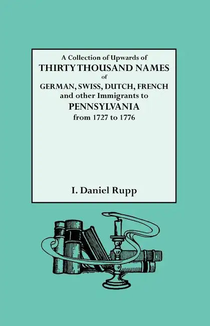 Collection of Upwards of Thirty Thousand Names of German, Swiss, Dutch, French and Other Immigrants to Pennsylvania from 1727 to 1776 - Paperback