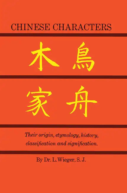 Chinese Characters: Their Origin, Etymology, History, Classification and Signfication. a Thorough Study from Chinese Documents - Paperback