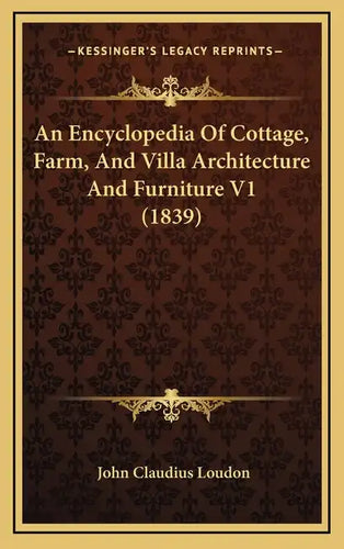 An Encyclopedia Of Cottage, Farm, And Villa Architecture And Furniture V1 (1839) - Hardcover