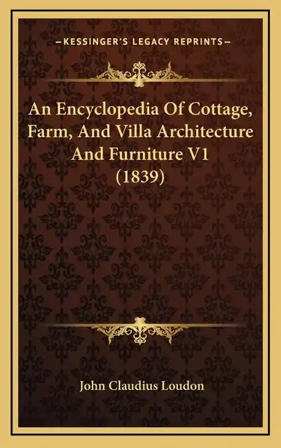 An Encyclopedia Of Cottage, Farm, And Villa Architecture And Furniture V1 (1839) - Hardcover