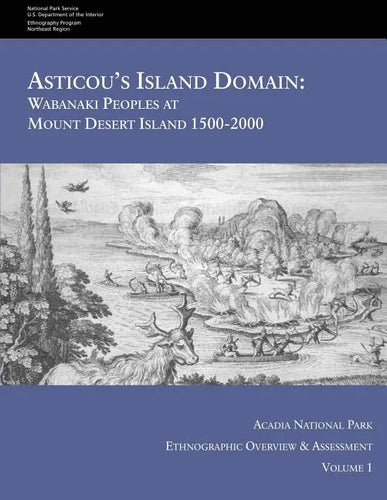 Asticou's Island Domain: Wabanaki Peoples at Mount Desert Island - 1500-2000: Acadia National Park Ethnographic Overview and Assessment - Volume 1 - Paperback