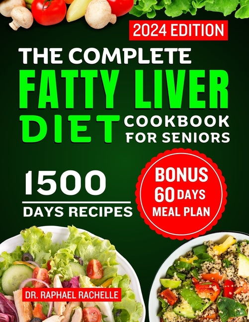 The Complete Fatty Liver Diet Cookbook for Seniors 2024: Elevate Your Senior Years with Wholesome Liver-Boosting Cuisine! With 60 Days Healthy Meal Pl - Paperback