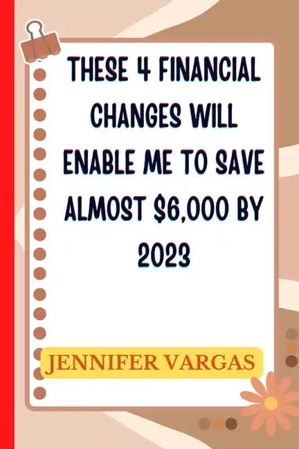 These 4 financial changes will enable me to save almost $6,000 by 2023 - Paperback