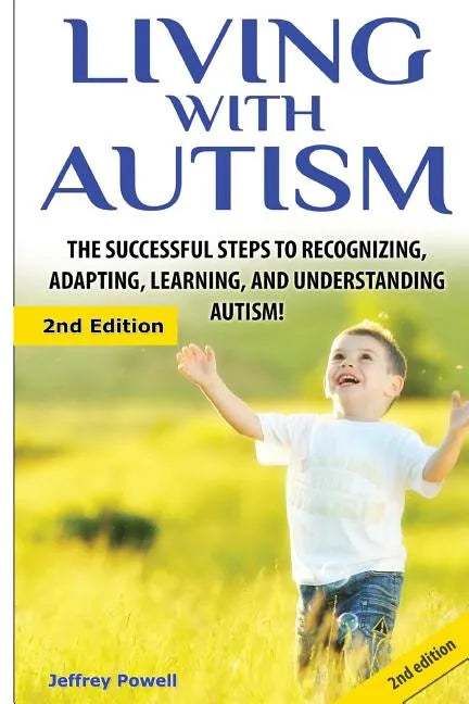 Living with Autism: The Successful Steps to Recognizing, Adapting, Learning, and Understanding Autism - Paperback