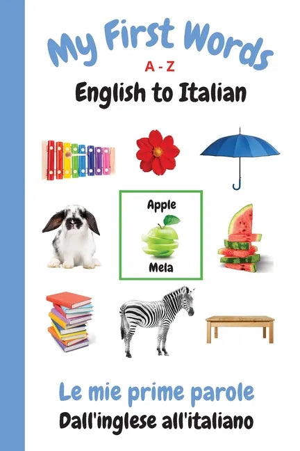 My First Words A - Z English to Italian: Bilingual Learning Made Fun and Easy with Words and Pictures - Paperback