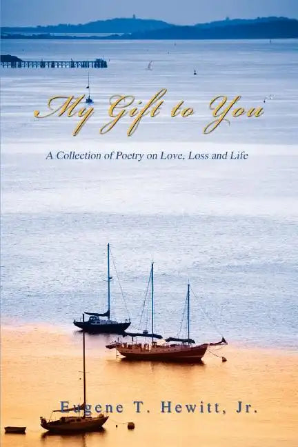 My Gift to You: A Collection of Poetry on Love, Loss and Life - Paperback