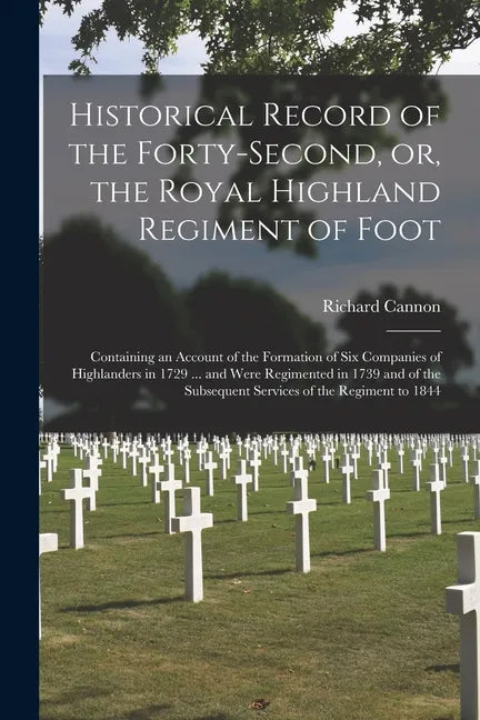 Historical Record of the Forty-second, or, the Royal Highland Regiment of Foot [microform]: Containing an Account of the Formation of Six Companies of - Paperback