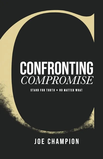 Confronting Compromise: Stand For Truth - No Matter What - Paperback
