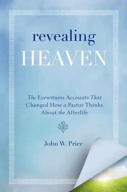 Revealing Heaven: The Eyewitness Accounts That Changed How a Pastor Thinks about the Afterlife - Paperback