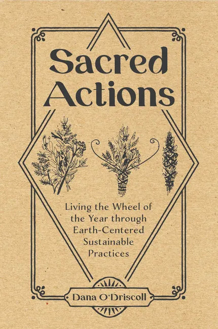 Sacred Actions: Living the Wheel of the Year Through Earth-Centered Sustainable Practices - Paperback