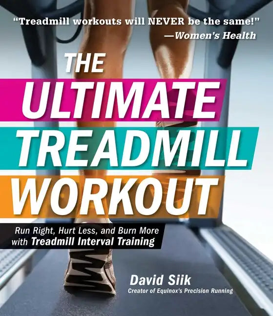 The Ultimate Treadmill Workout: Run Right, Hurt Less, and Burn More with Treadmill Interval Training - Paperback