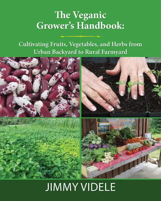 The Veganic Grower's Handbook: Cultivating Fruits, Vegetables and Herbs from Urban Backyard to Rural Farmyard - Paperback