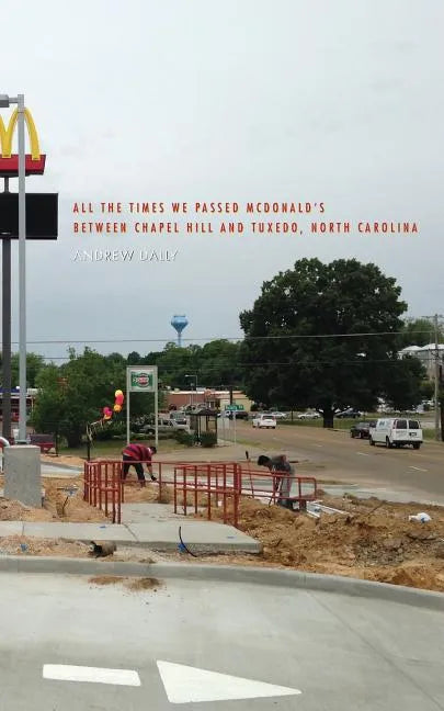 All The Times We Passed McDonald's Between Chapel Hill and Tuxedo, North Carolina - Paperback