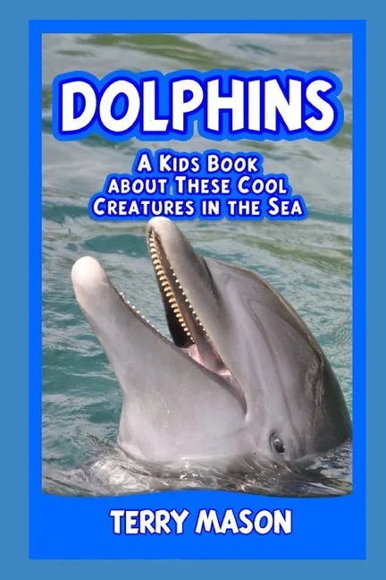 Dolphins: A Kids Book About These Cool Creatures in the Sea. - Paperback