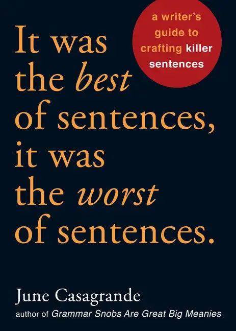 It Was the Best of Sentences, It Was the Worst of Sentences: A Writer's Guide to Crafting Killer Sentences - Paperback