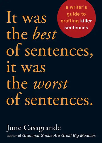 It Was the Best of Sentences, It Was the Worst of Sentences: A Writer's Guide to Crafting Killer Sentences - Paperback