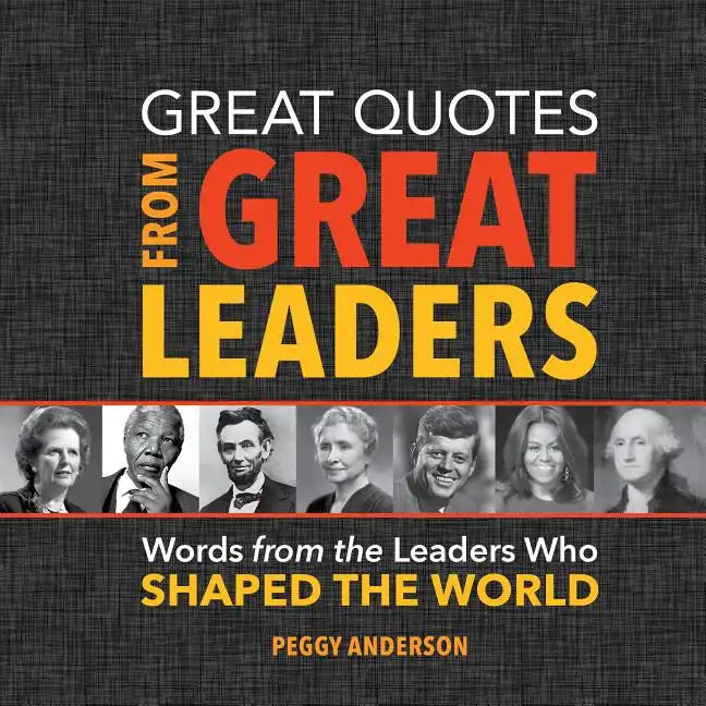Great Quotes from Great Leaders: Words from the Leaders Who Shaped the World - Hardcover