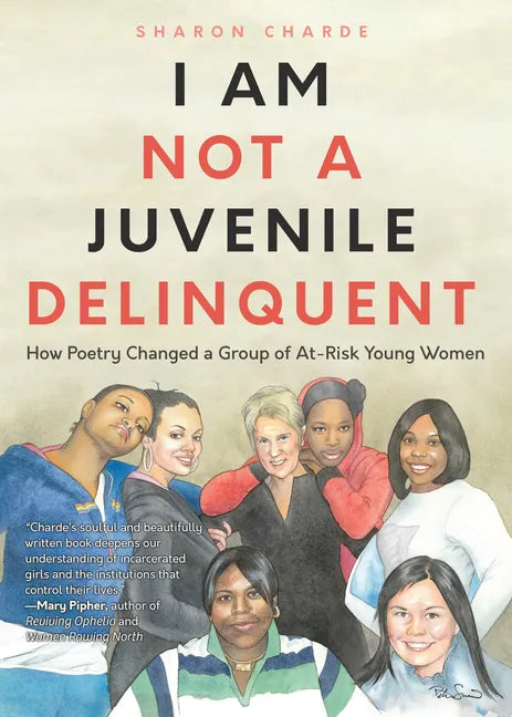 I Am Not a Juvenile Delinquent: How Poetry Changed a Group of At-Risk Young Women (Lessons in Rehabilitation and Letting It Go) - Paperback