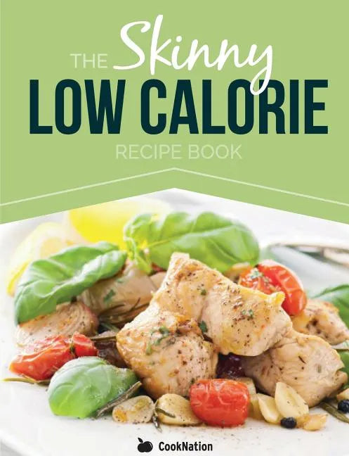 The Skinny Low Calorie Meal Recipe Book Great Tasting, Simple & Healthy Meals Under 300, 400 & 500 Calories. Perfect for Any Calorie Controlled Diet - Paperback