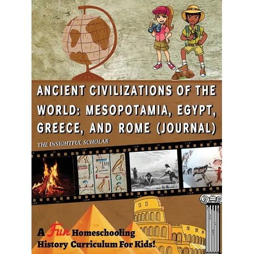 A Fun Homeschooling History Curriculum for Kids! Ancient Civilizations of the World: Mesopotamia, Egypt, Greece, and Rome (Journal) - Paperback