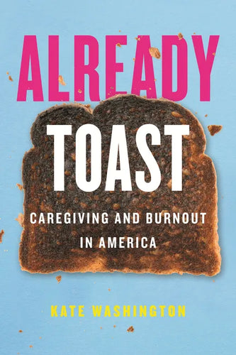 Already Toast: Caregiving and Burnout in America - Hardcover