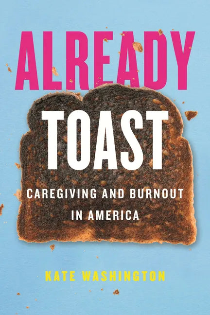 Already Toast: Caregiving and Burnout in America - Hardcover