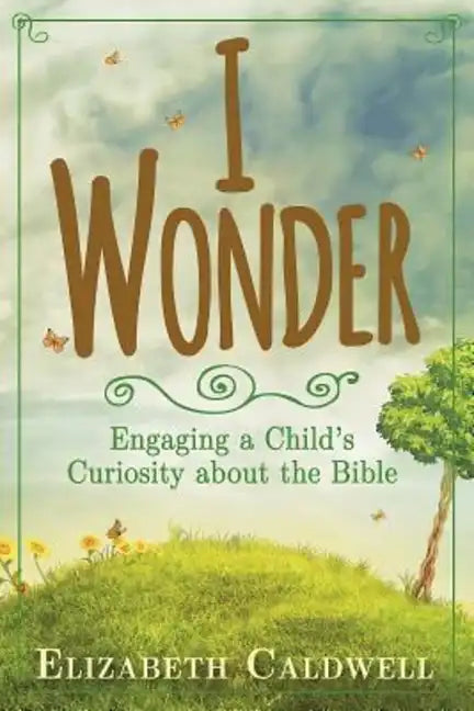 I Wonder: Engaging a Child's Curiosity about the Bible - Paperback