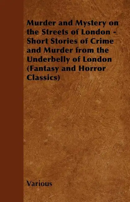 Murder and Mystery on the Streets of London - Short Stories of Crime and Murder from the Underbelly of London (Fantasy and Horror Classics) - Paperback