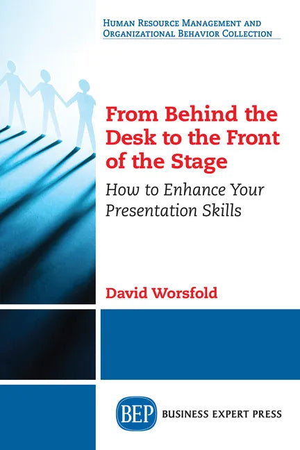 From Behind the Desk to the Front of the Stage: How to Enhance Your Presentation Skills - Paperback