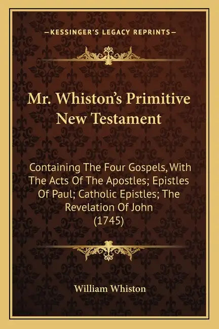 Mr. Whiston's Primitive New Testament: Containing the Four Gospels, with the Acts of the Apostles; Epistles of Paul; Catholic Epistles; The Revelation - Paperback