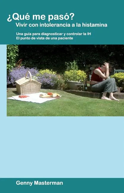 ¿Qué me pasó? Vivir con intolerancia a la histamina: Una guía para diagnosticar y controlar la IH - El punto de vista de una paciente - Paperback