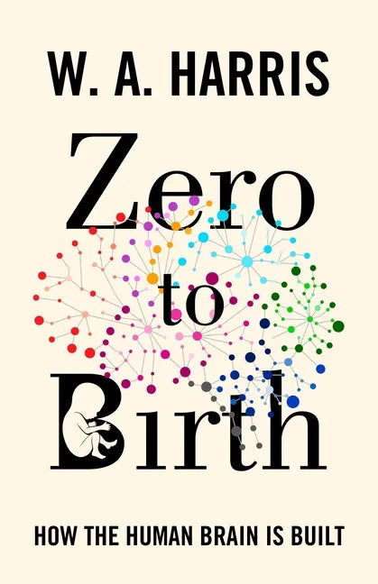 Zero to Birth: How the Human Brain Is Built - Hardcover
